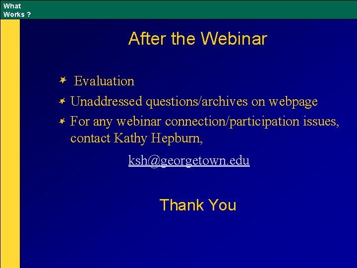 What Works ? After the Webinar Evaluation Unaddressed questions/archives on webpage For any webinar