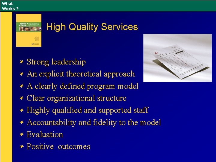 What Works ? High Quality Services Strong leadership An explicit theoretical approach A clearly