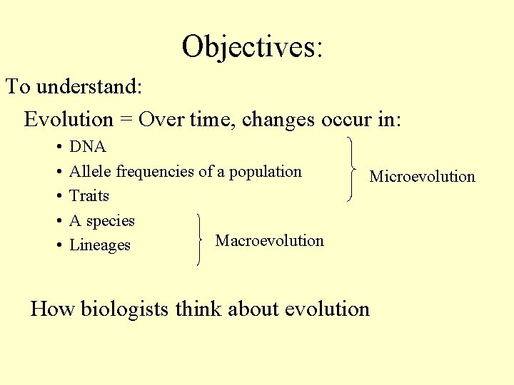 Objectives: To understand: Evolution = Over time, changes occur in: • • • DNA