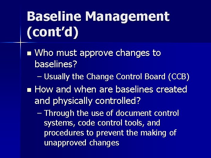 Baseline Management (cont’d) n Who must approve changes to baselines? – Usually the Change