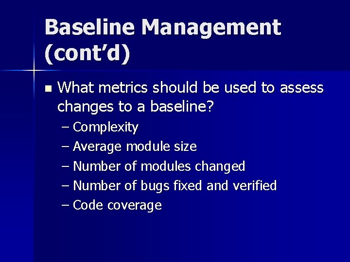 Baseline Management (cont’d) n What metrics should be used to assess changes to a