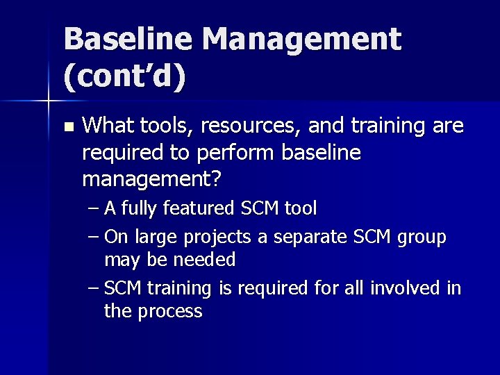 Baseline Management (cont’d) n What tools, resources, and training are required to perform baseline