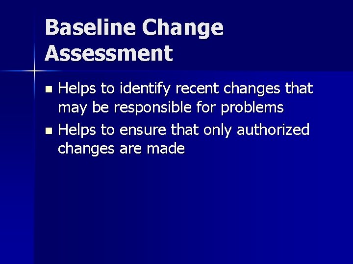 Baseline Change Assessment Helps to identify recent changes that may be responsible for problems