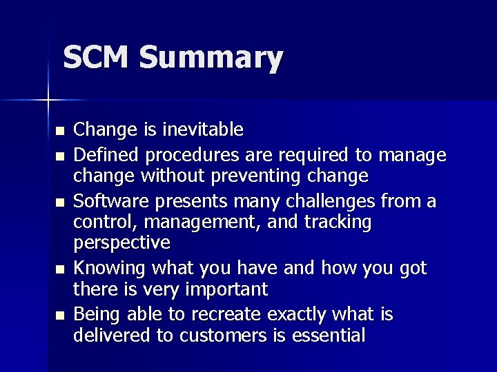 SCM Summary n n n Change is inevitable Defined procedures are required to manage
