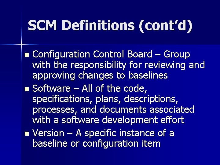 SCM Definitions (cont’d) Configuration Control Board – Group with the responsibility for reviewing and