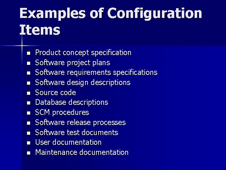 Examples of Configuration Items n n n Product concept specification Software project plans Software