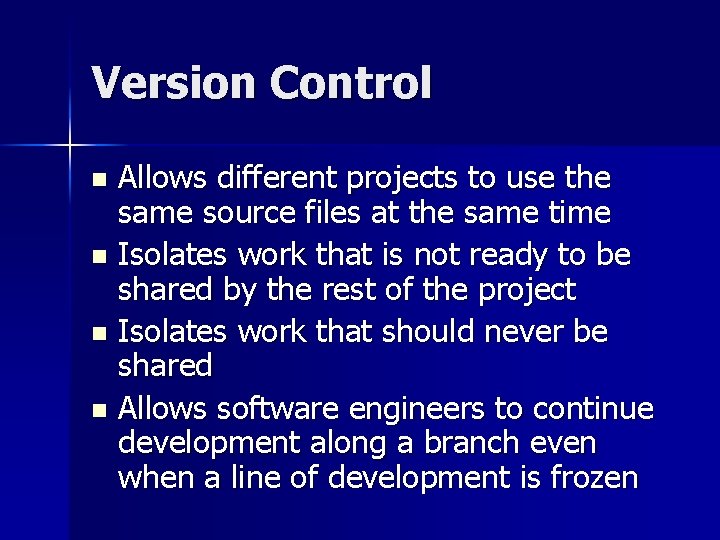 Version Control Allows different projects to use the same source files at the same