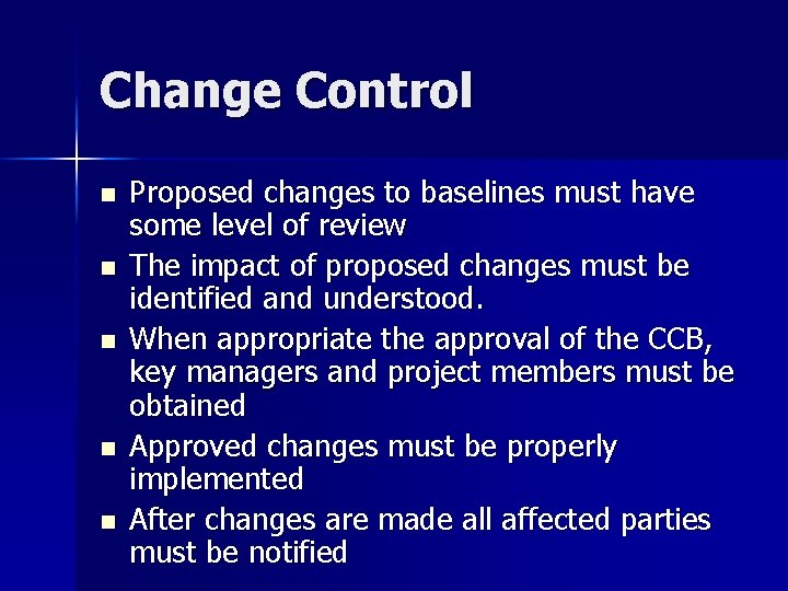 Change Control n n n Proposed changes to baselines must have some level of