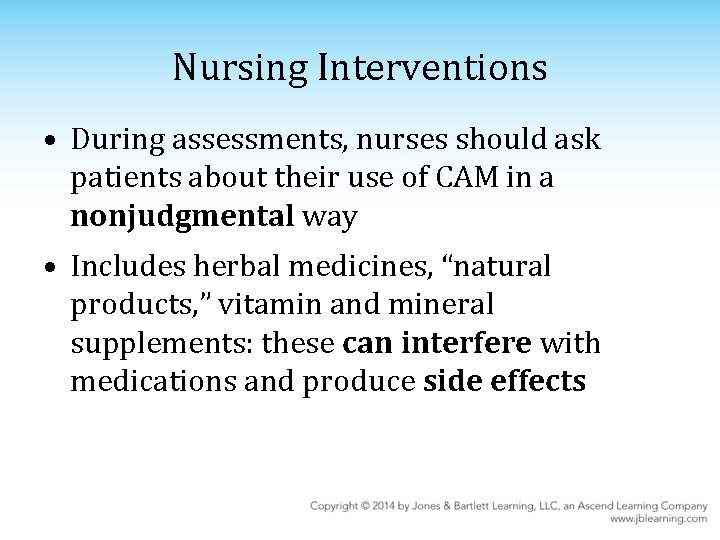 Nursing Interventions • During assessments, nurses should ask patients about their use of CAM