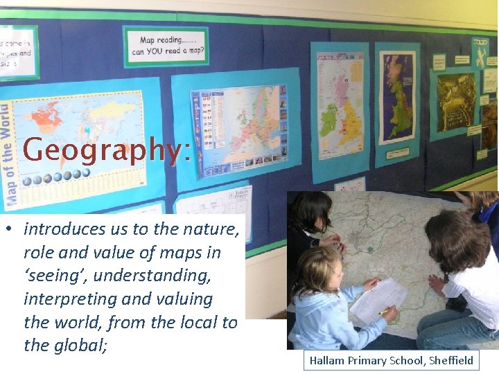 Geography: • introduces us to the nature, role and value of maps in ‘seeing’,