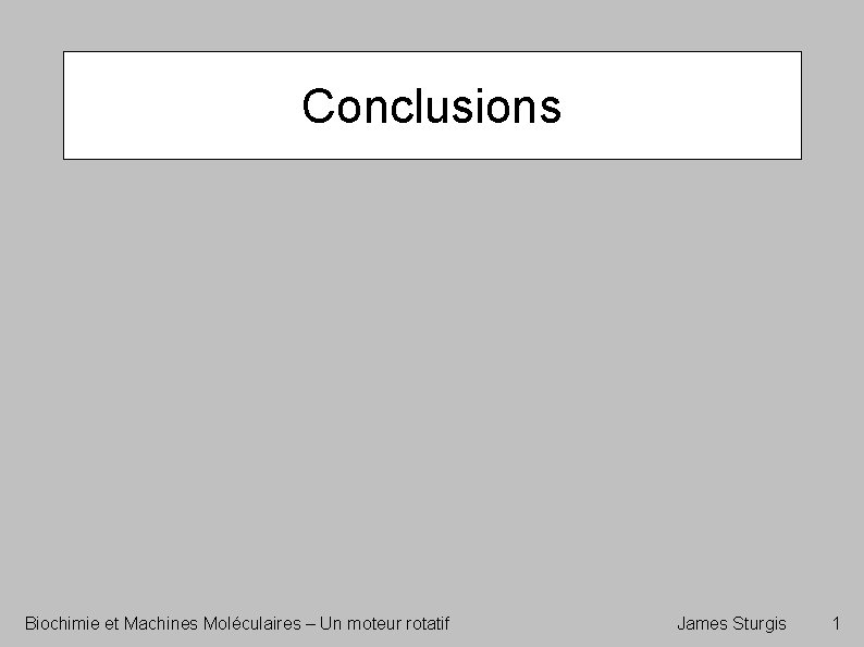 Conclusions Biochimie et Machines Moléculaires – Un moteur rotatif James Sturgis 1 