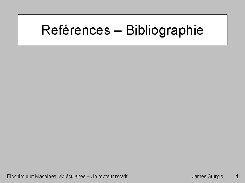 Reférences – Bibliographie Biochimie et Machines Moléculaires – Un moteur rotatif James Sturgis 1