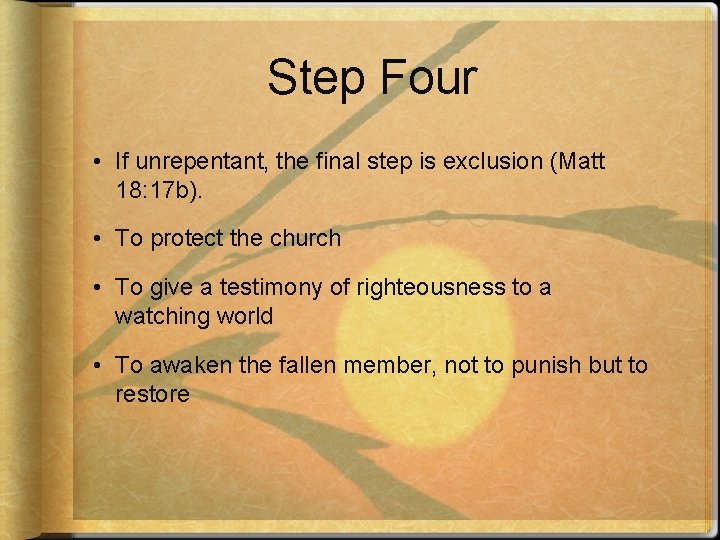 Step Four • If unrepentant, the final step is exclusion (Matt 18: 17 b).