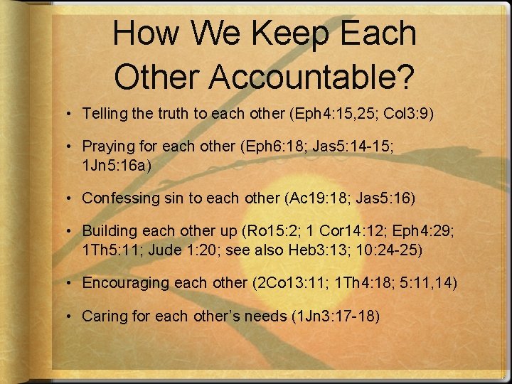 How We Keep Each Other Accountable? • Telling the truth to each other (Eph