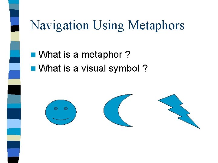 Navigation Using Metaphors n What is a metaphor ? n What is a visual