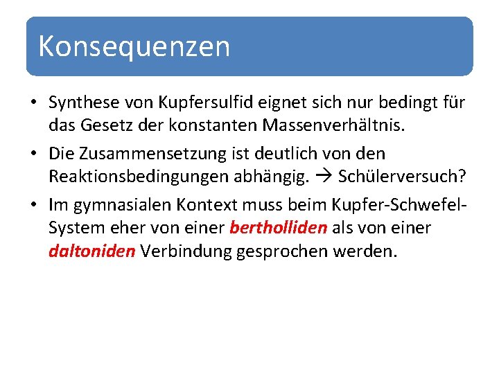 Konsequenzen • Synthese von Kupfersulfid eignet sich nur bedingt für das Gesetz der konstanten