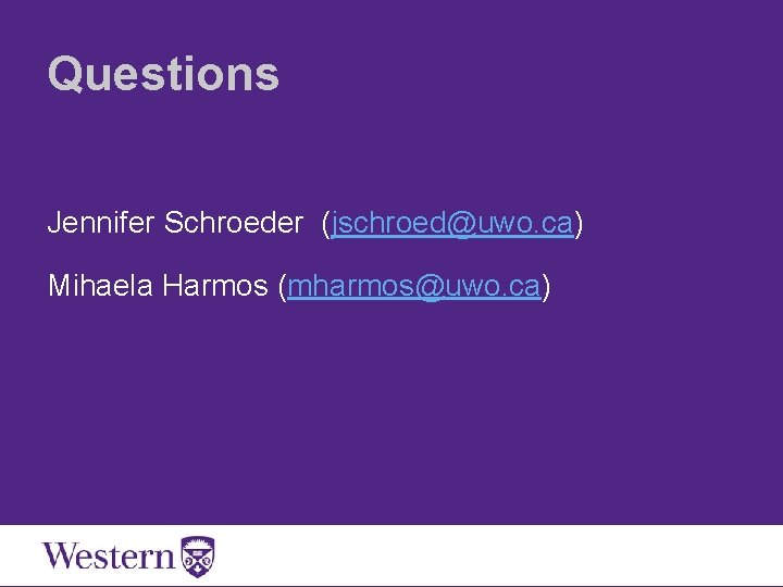 Questions Jennifer Schroeder (jschroed@uwo. ca) Mihaela Harmos (mharmos@uwo. ca) 