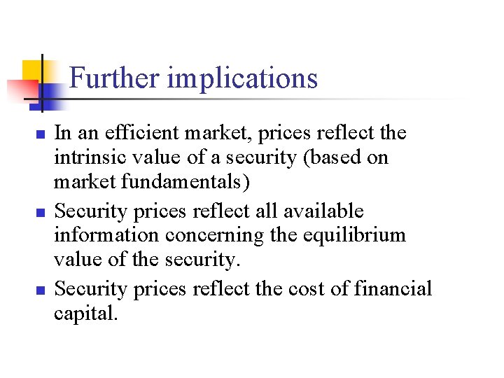 Further implications n n n In an efficient market, prices reflect the intrinsic value