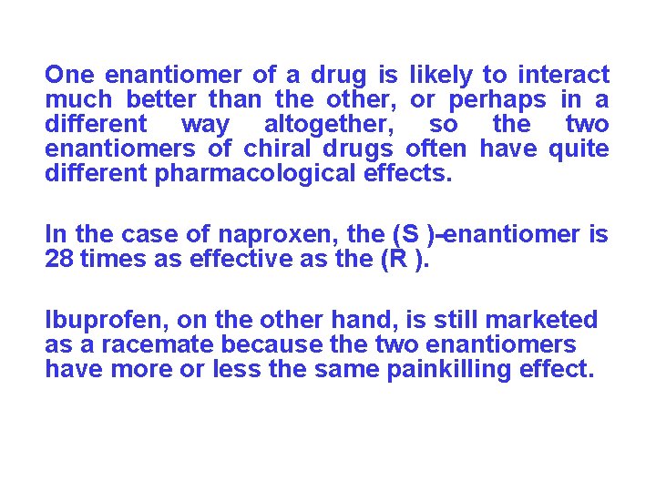 One enantiomer of a drug is likely to interact much better than the other,