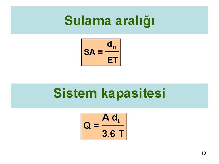 Sulama aralığı SA = dn ET Sistem kapasitesi Q= A dt 3. 6 T