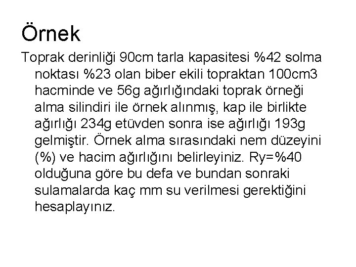 Örnek Toprak derinliği 90 cm tarla kapasitesi %42 solma noktası %23 olan biber ekili