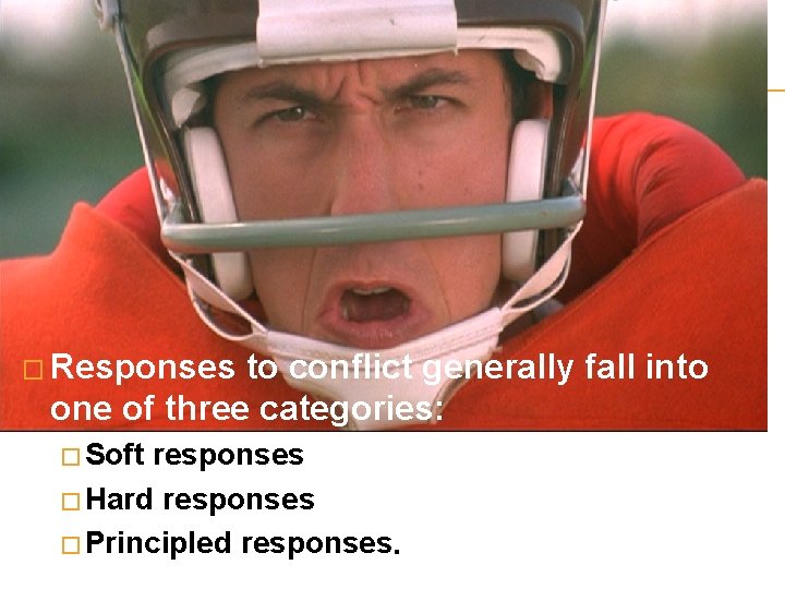 � Responses to conflict generally fall into one of three categories: � Soft responses