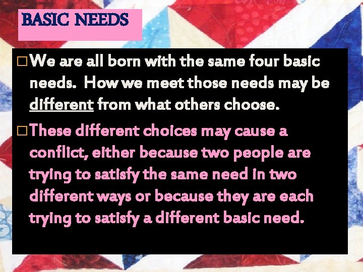 BASIC NEEDS � We are all born with the same four basic needs. How