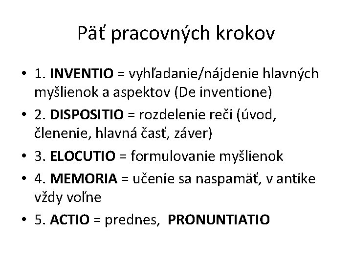 Päť pracovných krokov • 1. INVENTIO = vyhľadanie/nájdenie hlavných myšlienok a aspektov (De inventione)