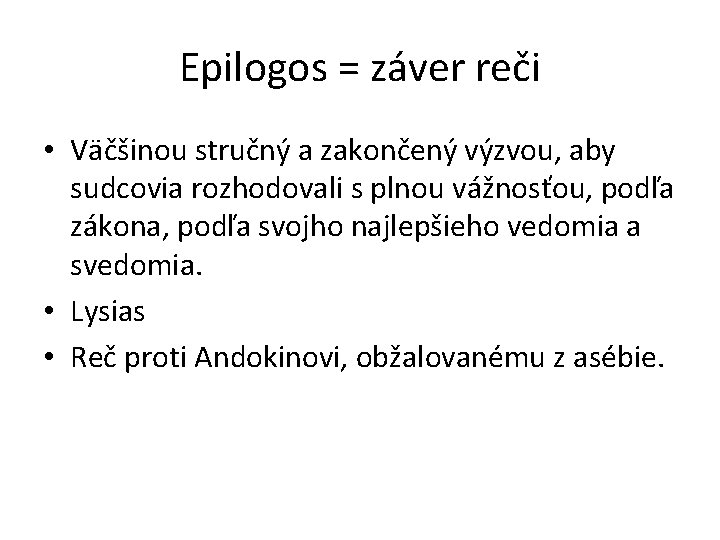 Epilogos = záver reči • Väčšinou stručný a zakončený výzvou, aby sudcovia rozhodovali s