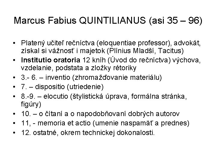 Marcus Fabius QUINTILIANUS (asi 35 – 96) • Platený učiteľ rečníctva (eloquentiae professor), advokát,