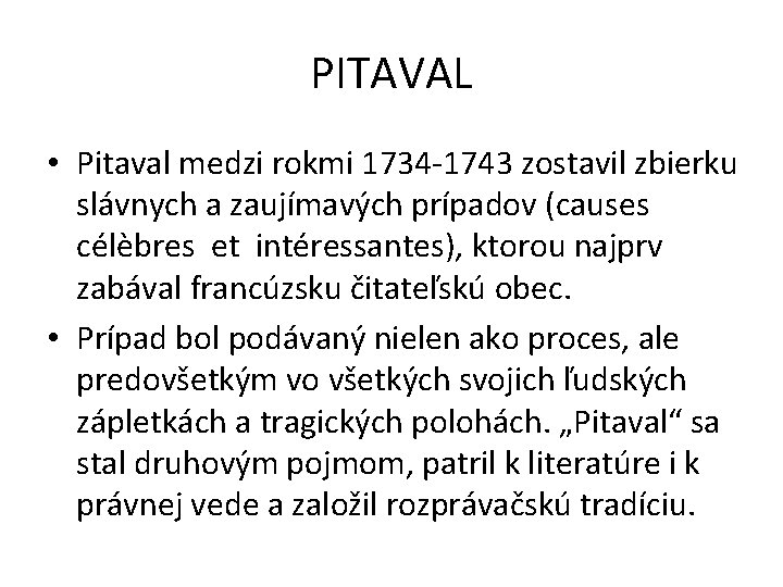PITAVAL • Pitaval medzi rokmi 1734 -1743 zostavil zbierku slávnych a zaujímavých prípadov (causes