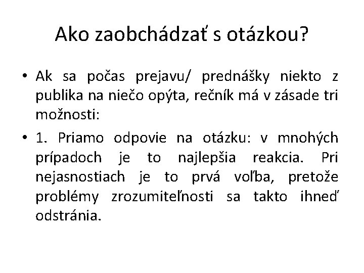 Ako zaobchádzať s otázkou? • Ak sa počas prejavu/ prednášky niekto z publika na