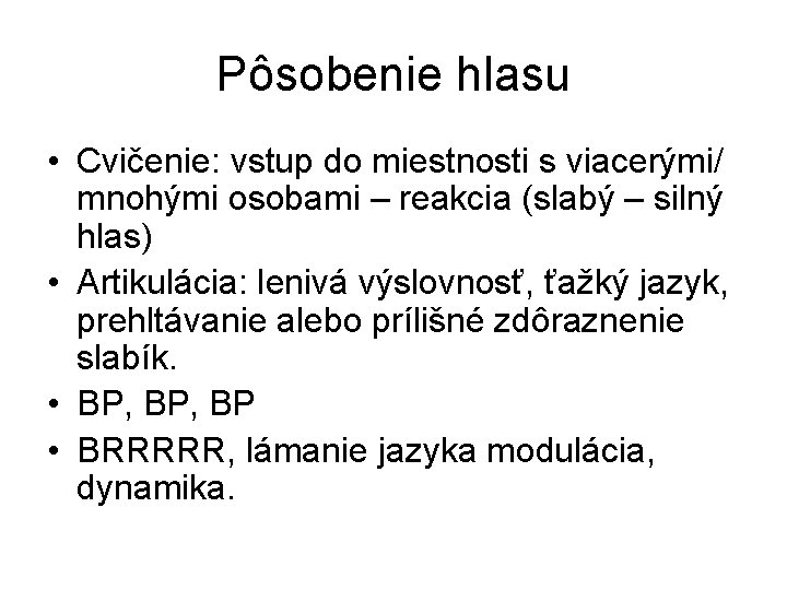 Pôsobenie hlasu • Cvičenie: vstup do miestnosti s viacerými/ mnohými osobami – reakcia (slabý