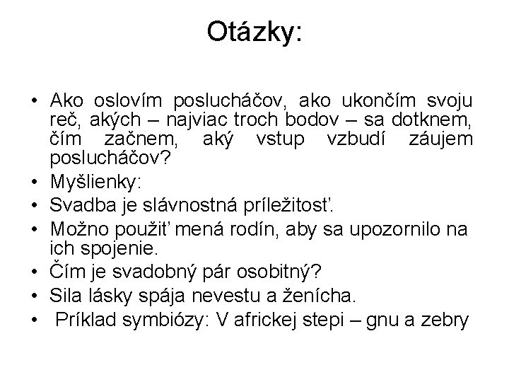 Otázky: • Ako oslovím poslucháčov, ako ukončím svoju reč, akých – najviac troch bodov