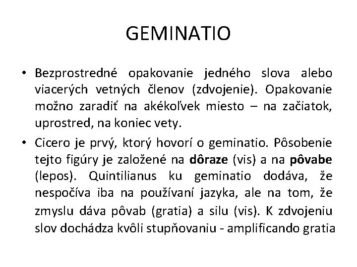 GEMINATIO • Bezprostredné opakovanie jedného slova alebo viacerých vetných členov (zdvojenie). Opakovanie možno zaradiť