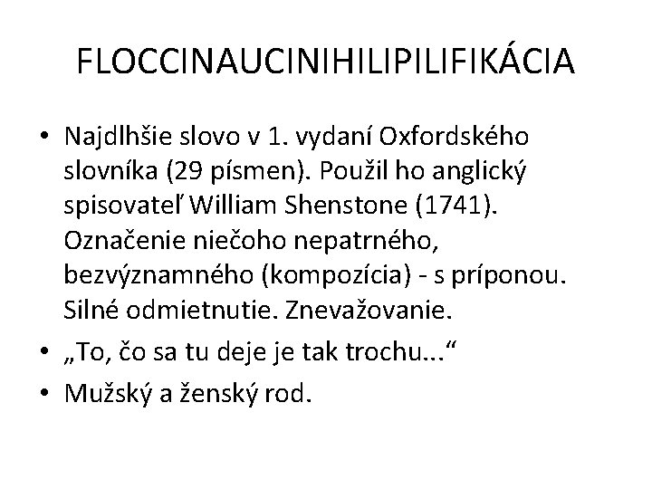 FLOCCINAUCINIHILIPILIFIKÁCIA • Najdlhšie slovo v 1. vydaní Oxfordského slovníka (29 písmen). Použil ho anglický