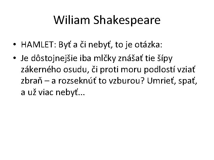 Wiliam Shakespeare • HAMLET: Byť a či nebyť, to je otázka: • Je dôstojnejšie