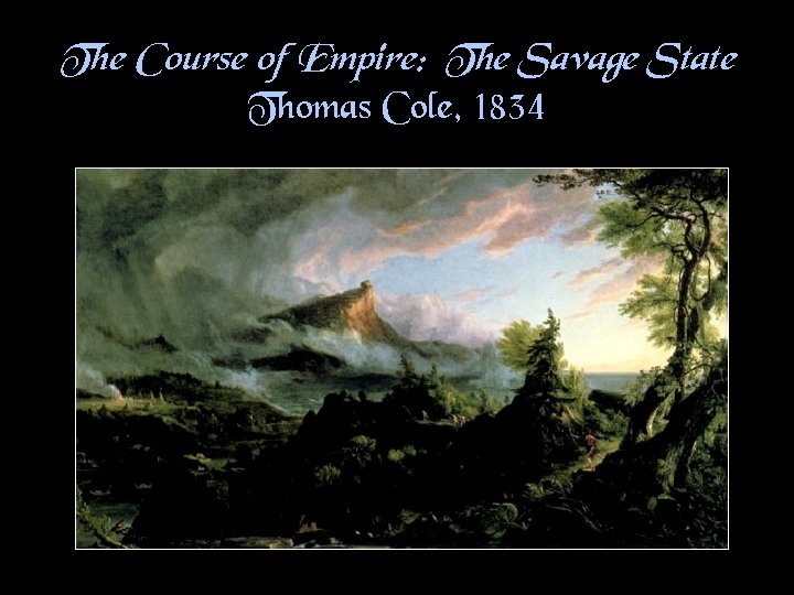 The Course of Empire: The Savage State Thomas Cole, 1834 