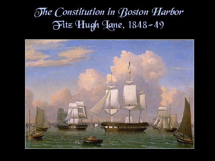 The Constitution in Boston Harbor Fitz Hugh Lane, 1848 -49 