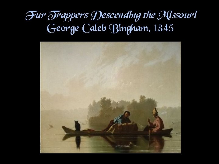 Fur Trappers Descending the Missouri George Caleb Bingham, 1845 