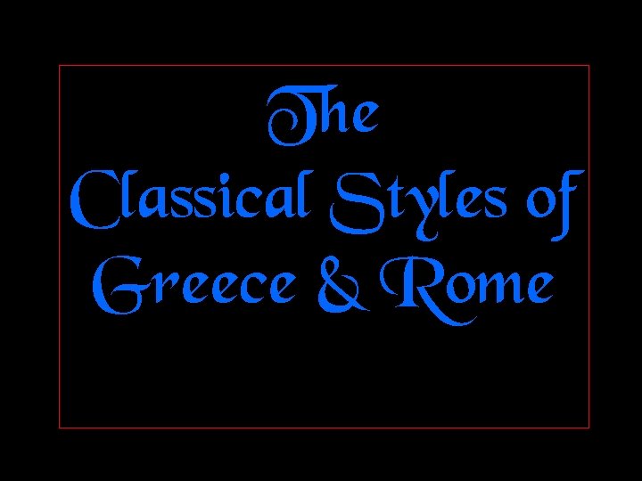 The Classical Styles of Greece & Rome 