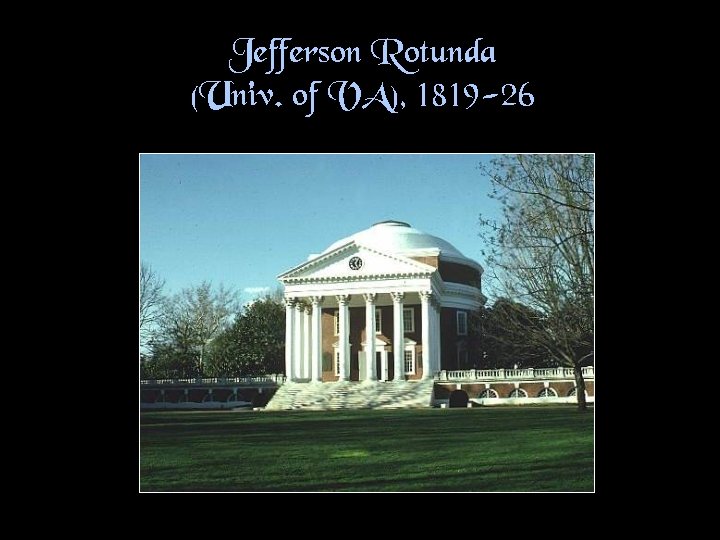 Jefferson Rotunda (Univ. of VA), 1819 -26 