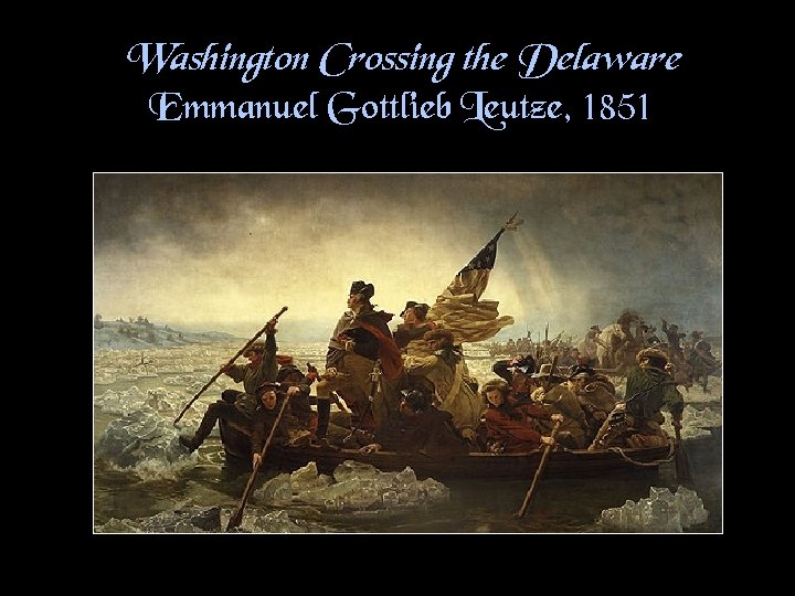 Washington Crossing the Delaware Emmanuel Gottlieb Leutze, 1851 