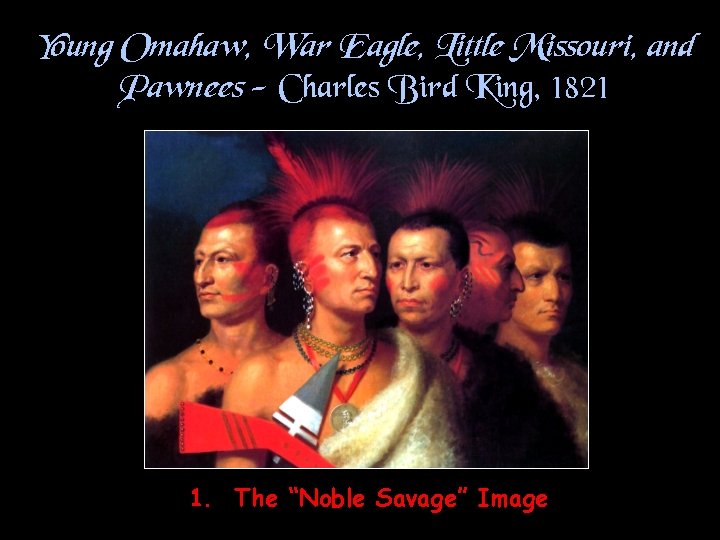 Young Omahaw, War Eagle, Little Missouri, and Pawnees - Charles Bird King, 1821 1.
