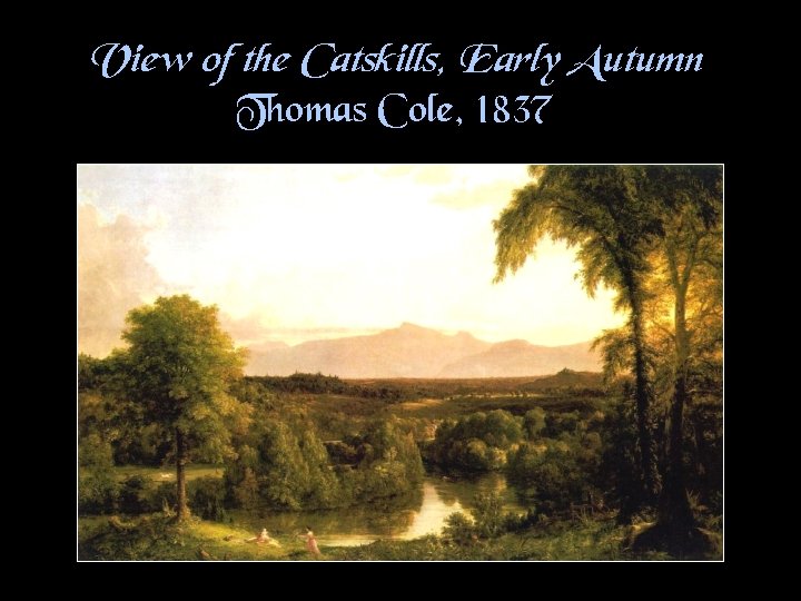 View of the Catskills, Early Autumn Thomas Cole, 1837 