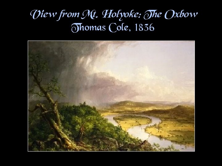 View from Mt. Holyoke: The Oxbow Thomas Cole, 1836 