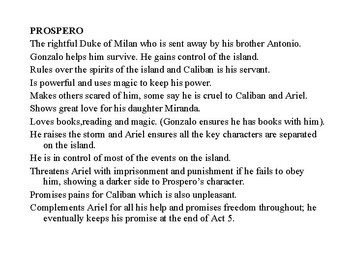 PROSPERO The rightful Duke of Milan who is sent away by his brother Antonio.
