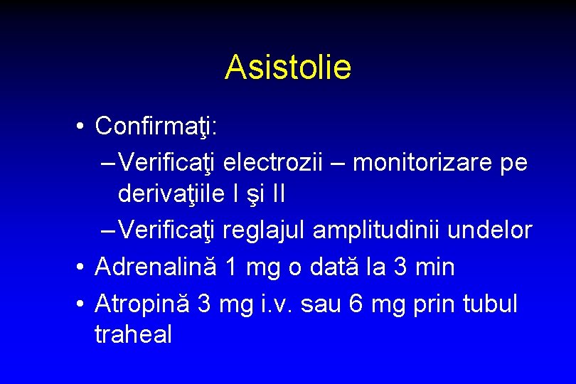Asistolie • Confirmaţi: – Verificaţi electrozii – monitorizare pe derivaţiile I şi II –
