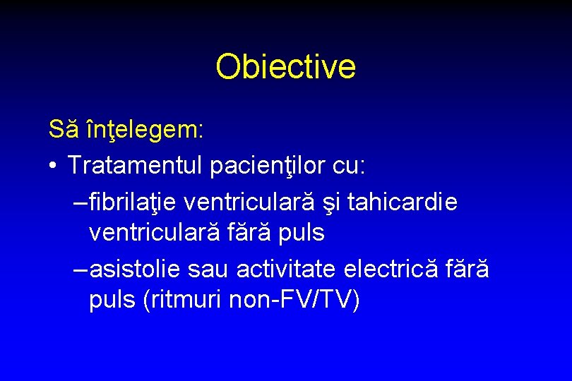 Obiective Să înţelegem: • Tratamentul pacienţilor cu: – fibrilaţie ventriculară şi tahicardie ventriculară fără