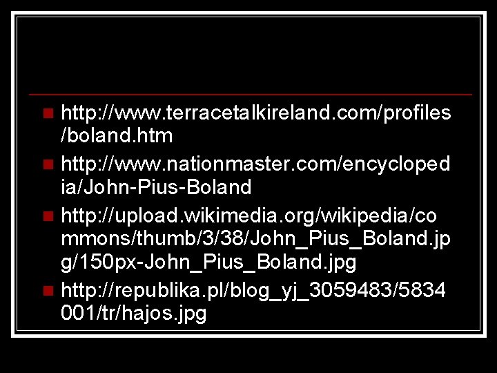 http: //www. terracetalkireland. com/profiles /boland. htm n http: //www. nationmaster. com/encycloped ia/John-Pius-Boland n http: